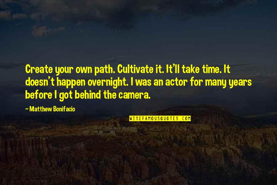 Eligasht Quotes By Matthew Bonifacio: Create your own path. Cultivate it. It'll take Eligasht Quotes By Matthew Bonifacio: Create your own path. Cultivate it. It'll take