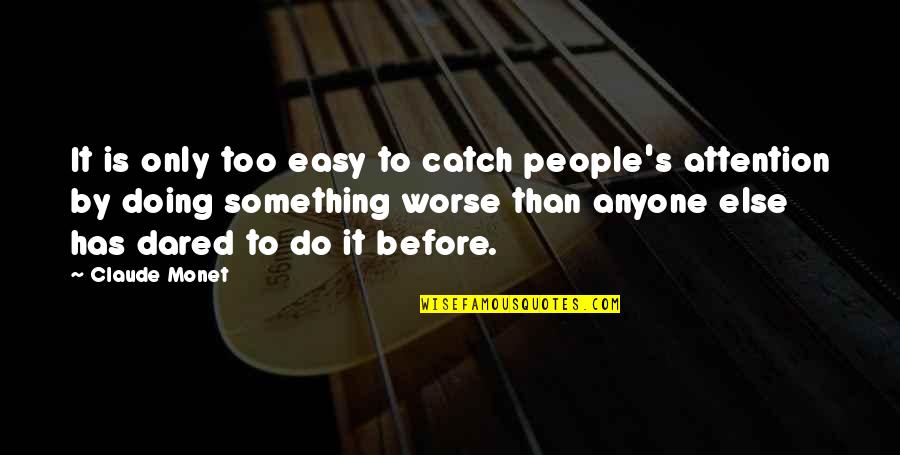Eliges Quotes By Claude Monet: It is only too easy to catch people's Eliges Quotes By Claude Monet: It is only too easy to catch people's