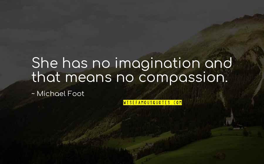Eliges Quotes By Michael Foot: She has no imagination and that means no Eliges Quotes By Michael Foot: She has no imagination and that means no