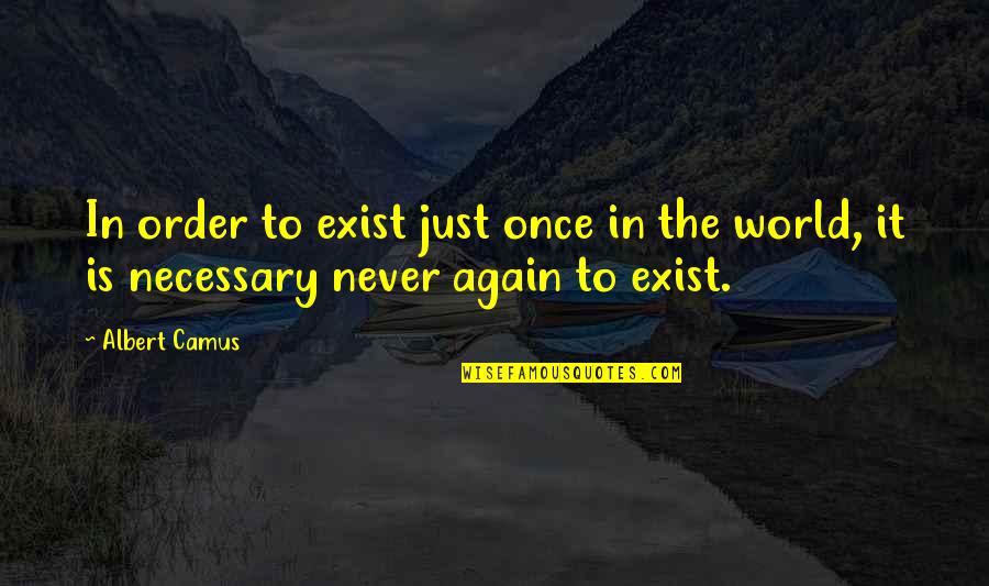 Elightens Quotes By Albert Camus: In order to exist just once in the