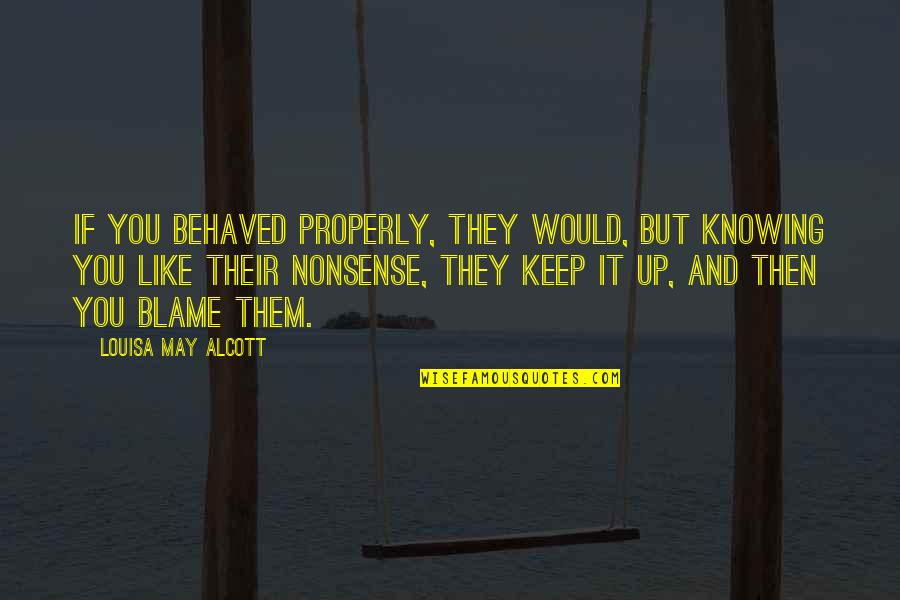 Elightens Quotes By Louisa May Alcott: If you behaved properly, they would, but knowing