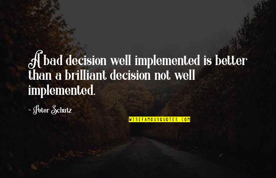 Elightens Quotes By Peter Schutz: A bad decision well implemented is better than