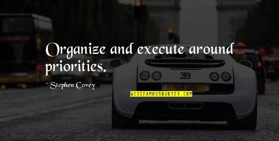Elightens Quotes By Stephen Covey: Organize and execute around priorities.