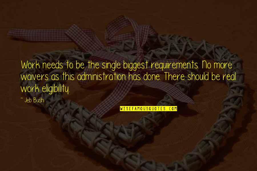 Eligibility Quotes By Jeb Bush: Work needs to be the single biggest requirements. Eligibility Quotes By Jeb Bush: Work needs to be the single biggest requirements.