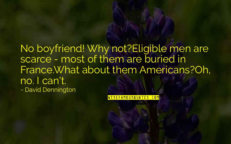 Eligible Men Quotes By David Dennington: No boyfriend! Why not?Eligible men are scarce -