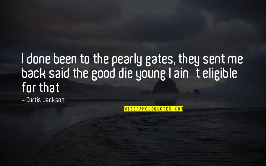 Eligible Quotes By Curtis Jackson: I done been to the pearly gates, they