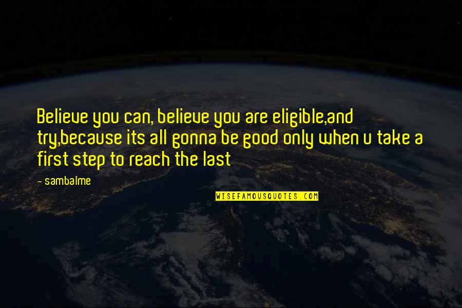 Eligible Quotes By Sambalme: Believe you can, believe you are eligible,and try,because