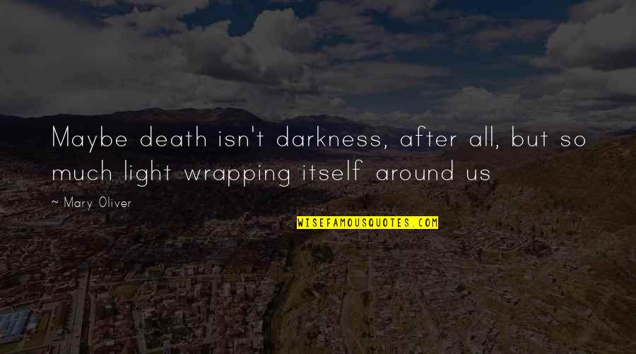 Eligiendo A Un Quotes By Mary Oliver: Maybe death isn't darkness, after all, but so