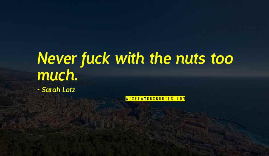 Eligio Bishop Quotes By Sarah Lotz: Never fuck with the nuts too much.