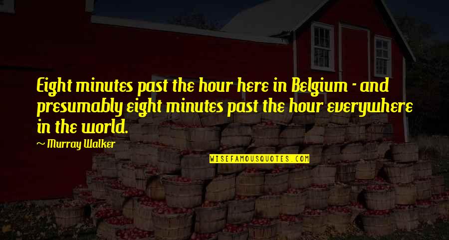Eligio Hernandez Quotes By Murray Walker: Eight minutes past the hour here in Belgium Eligio Hernandez Quotes By Murray Walker: Eight minutes past the hour here in Belgium