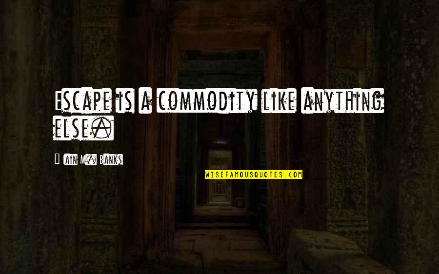 Eligius Iii Quotes By Iain M. Banks: Escape is a commodity like anything else. Eligius Iii Quotes By Iain M. Banks: Escape is a commodity like anything else.