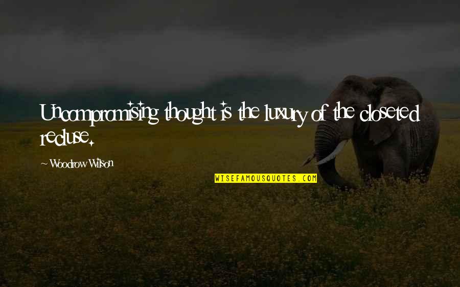 Eligius The 100 Quotes By Woodrow Wilson: Uncompromising thought is the luxury of the closeted Eligius The 100 Quotes By Woodrow Wilson: Uncompromising thought is the luxury of the closeted