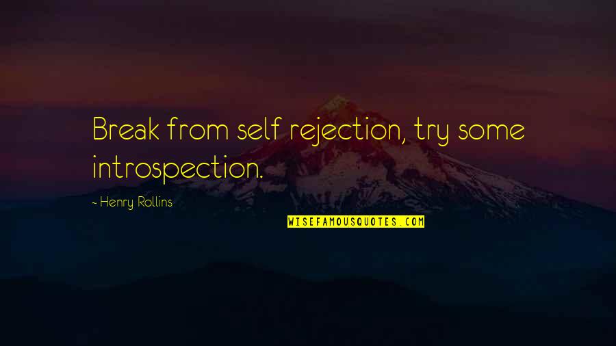 Elihu Lockton Quotes By Henry Rollins: Break from self rejection, try some introspection.