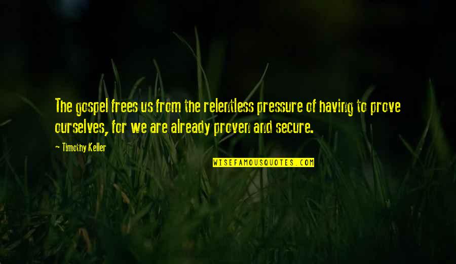 Elihu Quotes By Timothy Keller: The gospel frees us from the relentless pressure