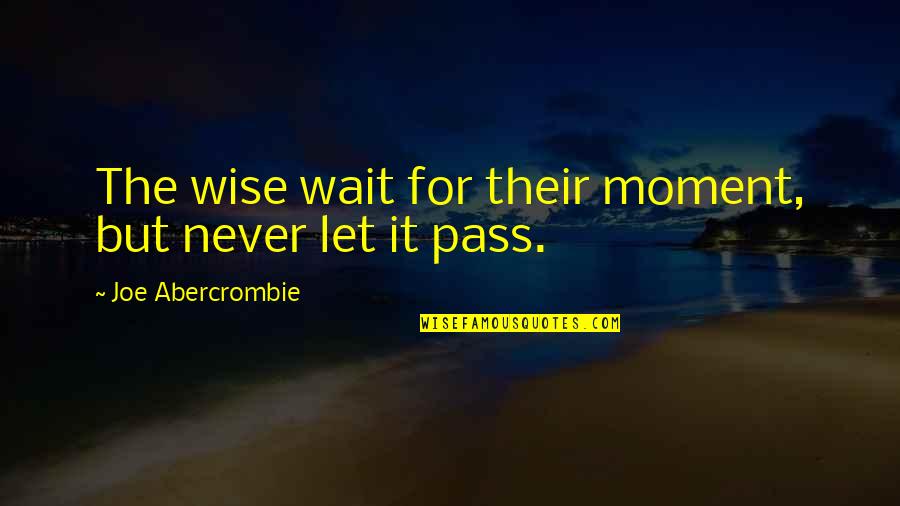 Elihu Yale Quotes By Joe Abercrombie: The wise wait for their moment, but never