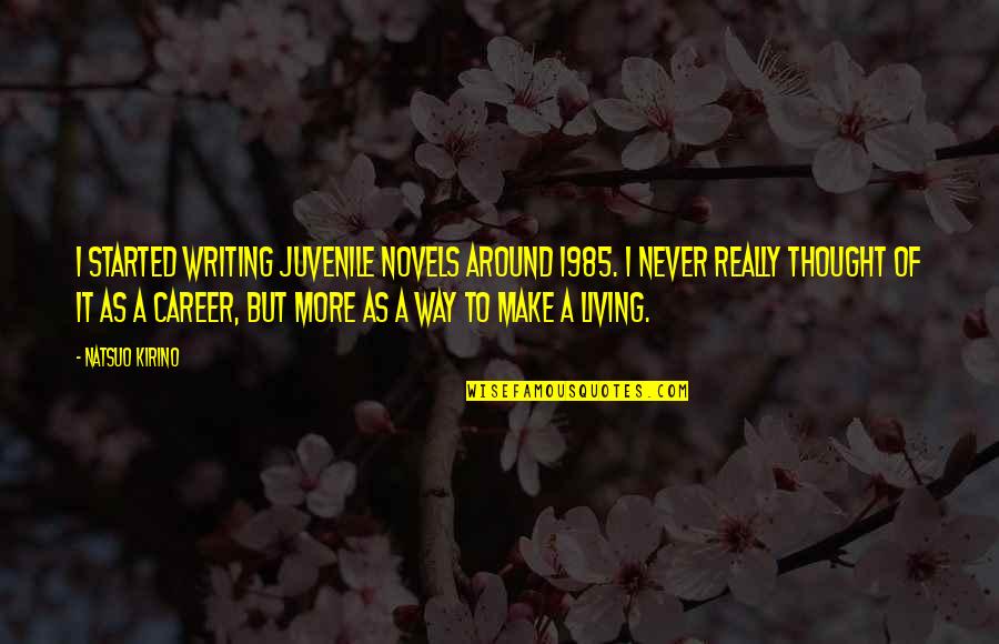 Eliise Regiine Quotes By Natsuo Kirino: I started writing juvenile novels around 1985. I Eliise Regiine Quotes By Natsuo Kirino: I started writing juvenile novels around 1985. I