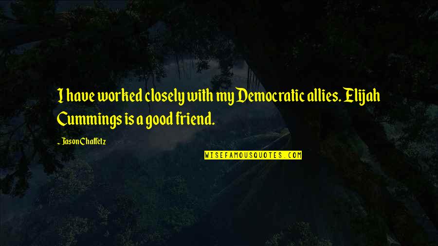 Elijah Cummings Best Quotes By Jason Chaffetz: I have worked closely with my Democratic allies.