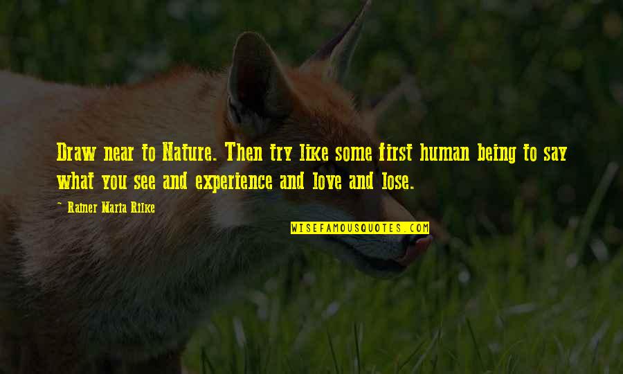 Elijah Kamski Quotes By Rainer Maria Rilke: Draw near to Nature. Then try like some Elijah Kamski Quotes By Rainer Maria Rilke: Draw near to Nature. Then try like some