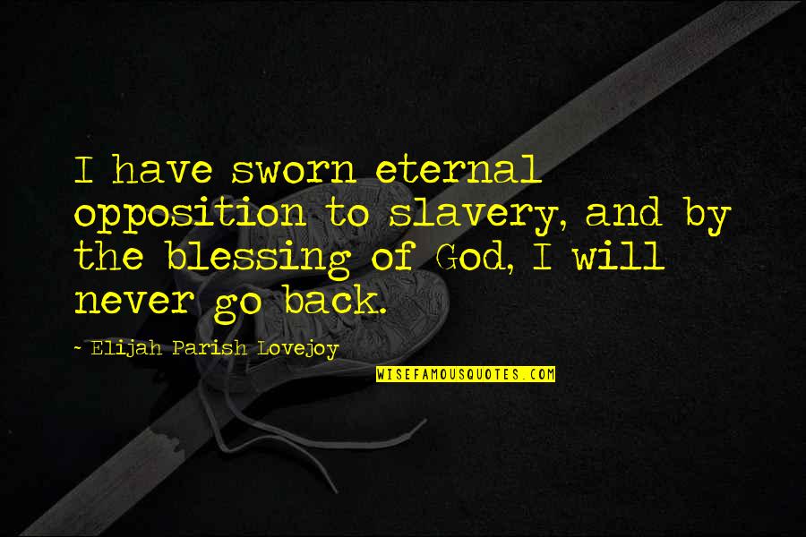 Elijah Lovejoy Quotes By Elijah Parish Lovejoy: I have sworn eternal opposition to slavery, and