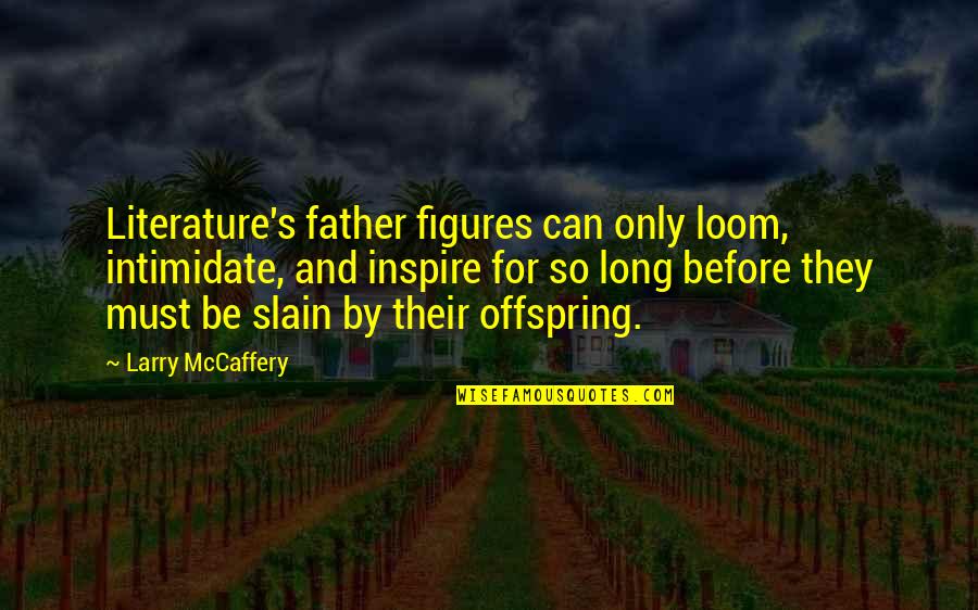 Elijah Mikaelson Quote Quotes By Larry McCaffery: Literature's father figures can only loom, intimidate, and