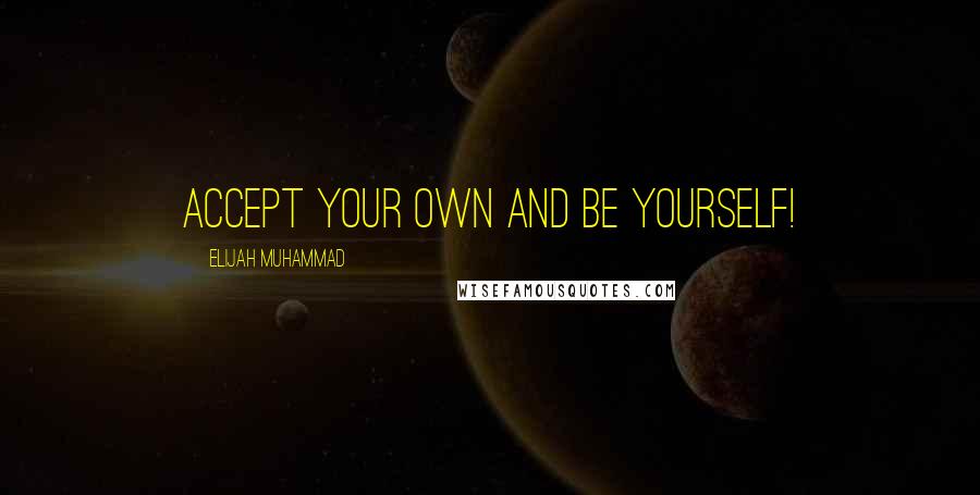 Elijah Muhammad quotes: Accept your own and be yourself!