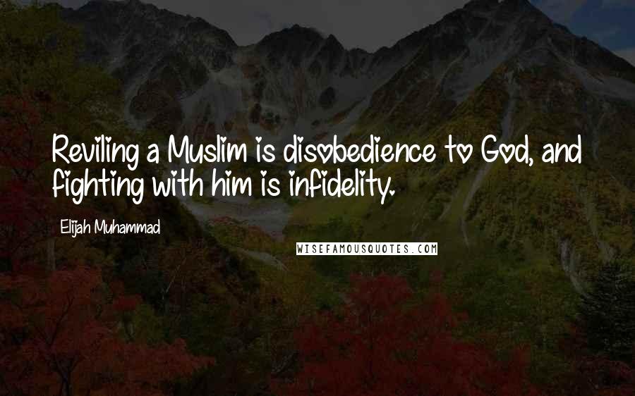 Elijah Muhammad quotes: Reviling a Muslim is disobedience to God, and fighting with him is infidelity.