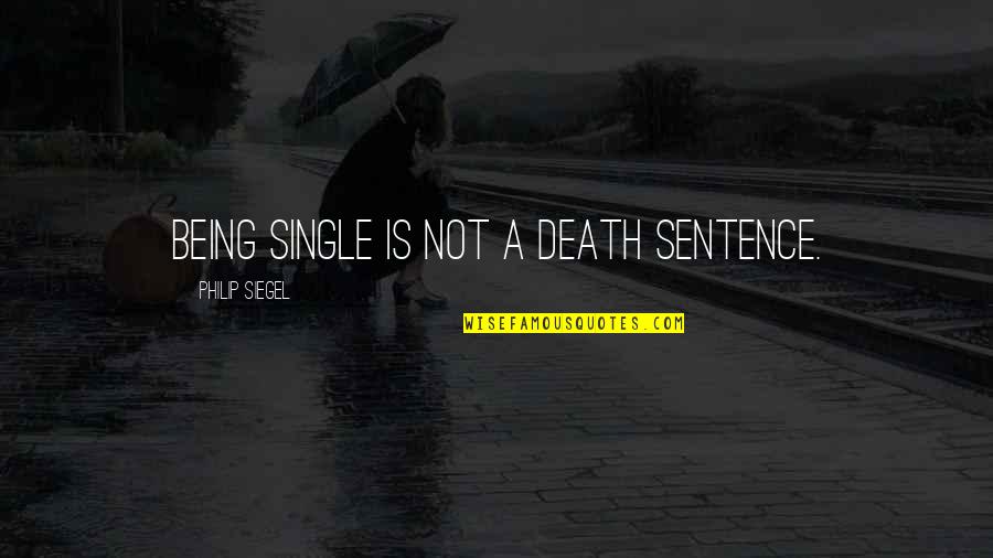 Elijah Price Quotes By Philip Siegel: Being single is not a death sentence. Elijah Price Quotes By Philip Siegel: Being single is not a death sentence.