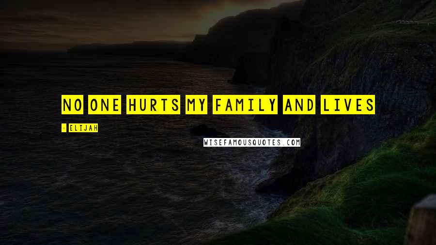 Elijah quotes: No one hurts my family and lives