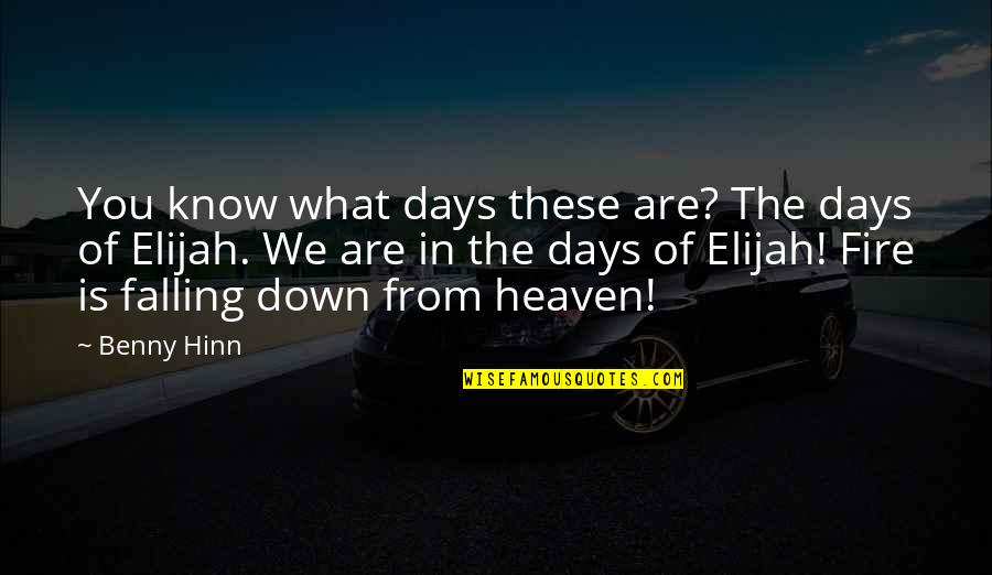 Elijah Quotes By Benny Hinn: You know what days these are? The days