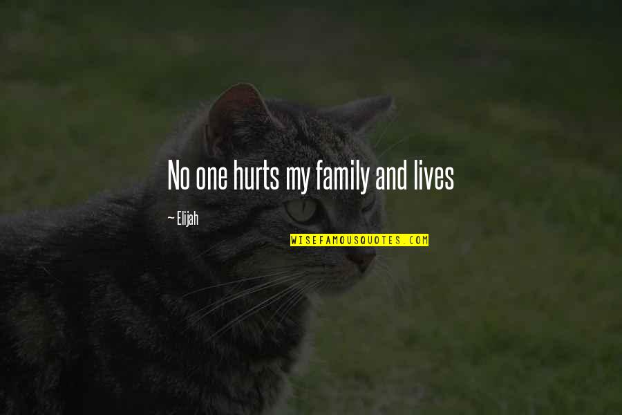 Elijah Quotes By Elijah: No one hurts my family and lives