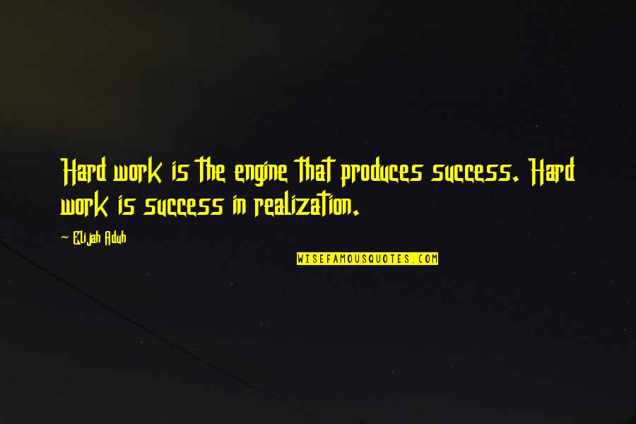 Elijah Quotes By Elijah Aduh: Hard work is the engine that produces success.