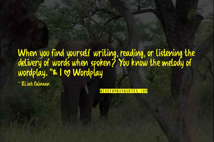 Elijah Quotes By Elijah Cainaan: When you find yourself writing, reading, or listening