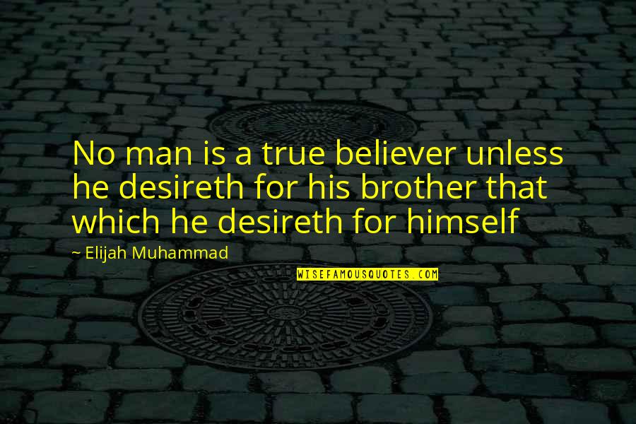 Elijah Quotes By Elijah Muhammad: No man is a true believer unless he