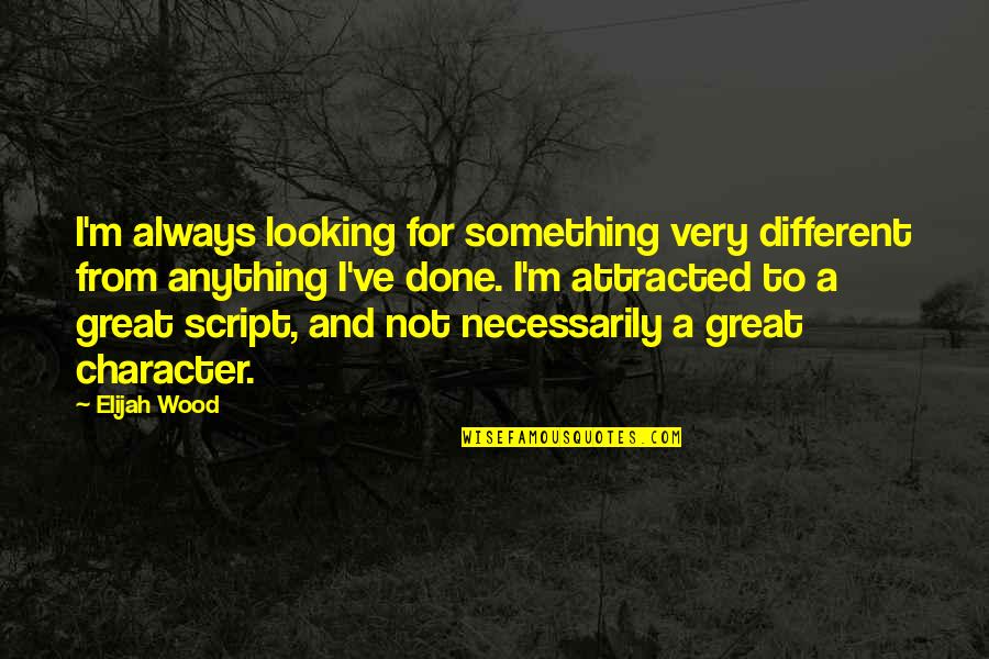 Elijah Quotes By Elijah Wood: I'm always looking for something very different from