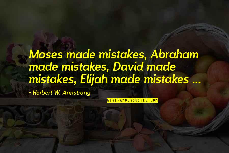 Elijah Quotes By Herbert W. Armstrong: Moses made mistakes, Abraham made mistakes, David made