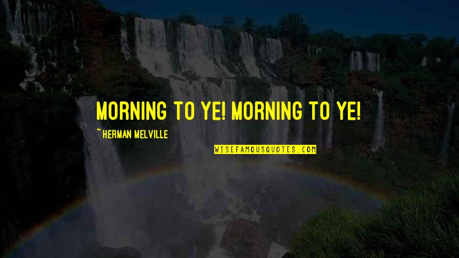 Elijah Quotes By Herman Melville: Morning to ye! Morning to ye!