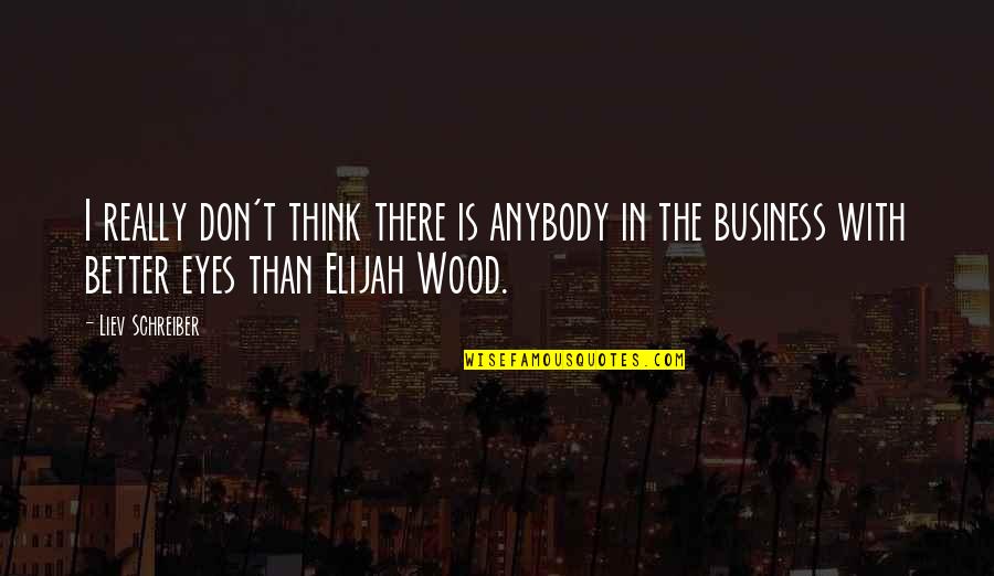 Elijah Quotes By Liev Schreiber: I really don't think there is anybody in