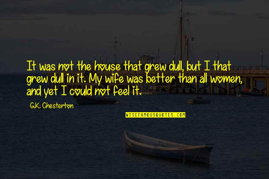 Elijah The Prophet Quotes By G.K. Chesterton: It was not the house that grew dull,
