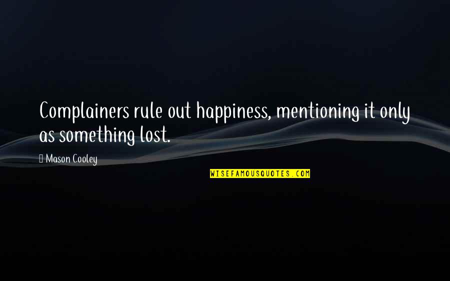 Elijah Three Day Road Quotes By Mason Cooley: Complainers rule out happiness, mentioning it only as