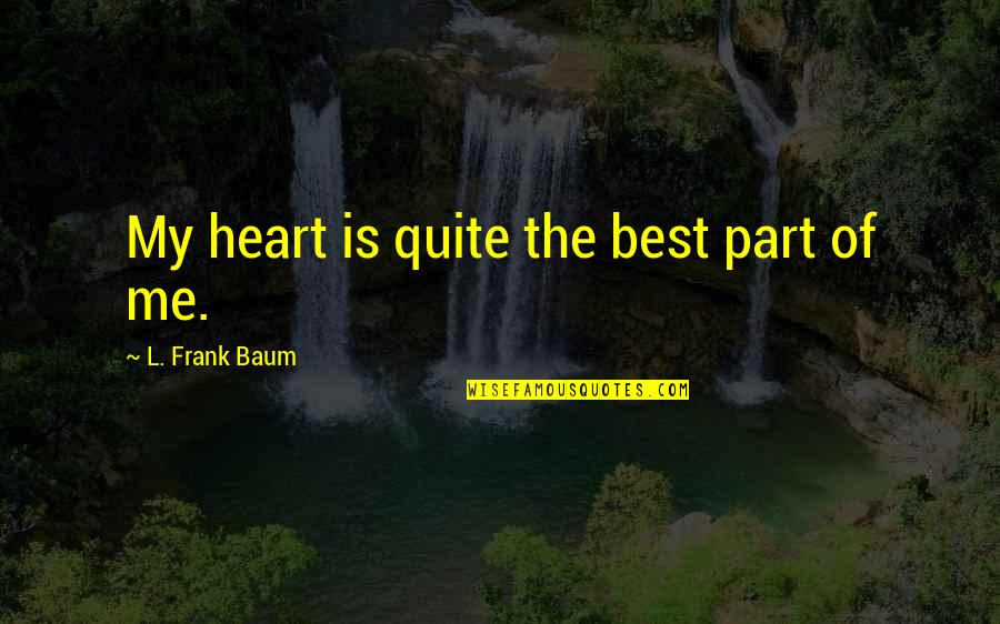 Elijah Tvd Quotes By L. Frank Baum: My heart is quite the best part of