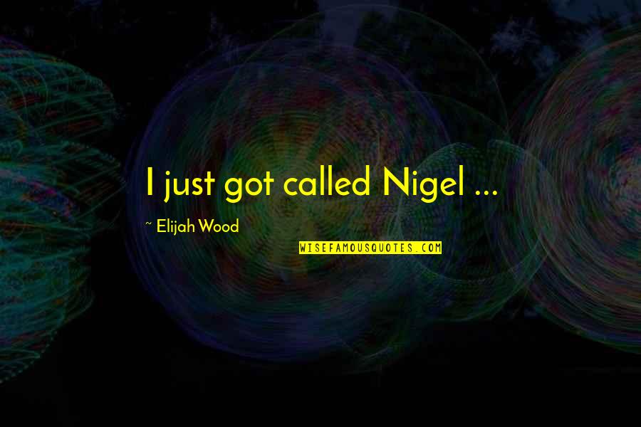 Elijah Wood Quotes By Elijah Wood: I just got called Nigel ...