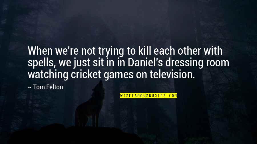 Elijahit Quotes By Tom Felton: When we're not trying to kill each other