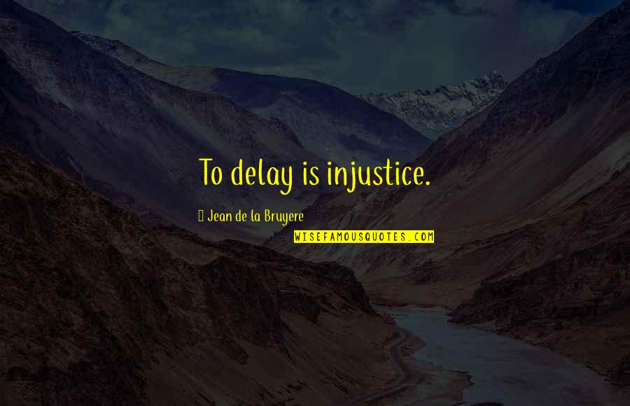 Elije O Quotes By Jean De La Bruyere: To delay is injustice.