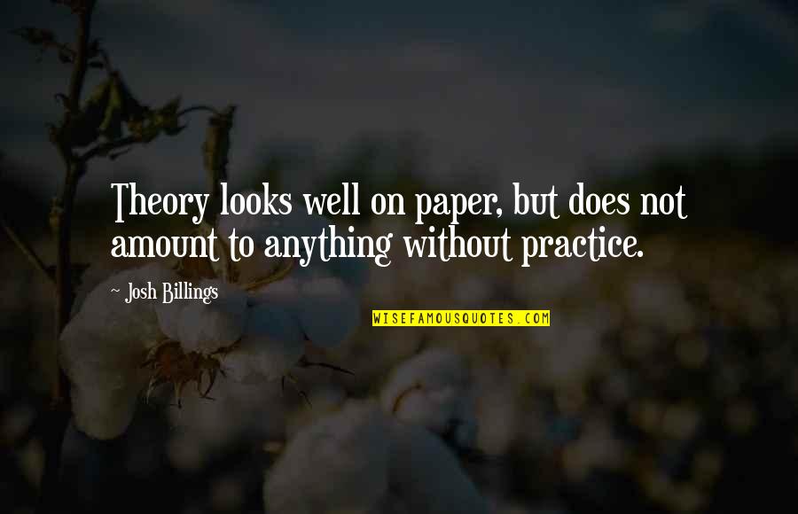 Elijo Ser Quotes By Josh Billings: Theory looks well on paper, but does not