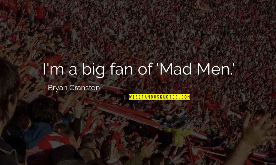 Elika Sadeghi Quotes By Bryan Cranston: I'm a big fan of 'Mad Men.' Elika Sadeghi Quotes By Bryan Cranston: I'm a big fan of 'Mad Men.'