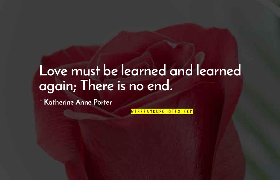 Elika Sadeghi Quotes By Katherine Anne Porter: Love must be learned and learned again; There Elika Sadeghi Quotes By Katherine Anne Porter: Love must be learned and learned again; There