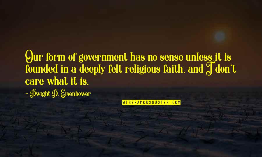 Elil Quotes By Dwight D. Eisenhower: Our form of government has no sense unless