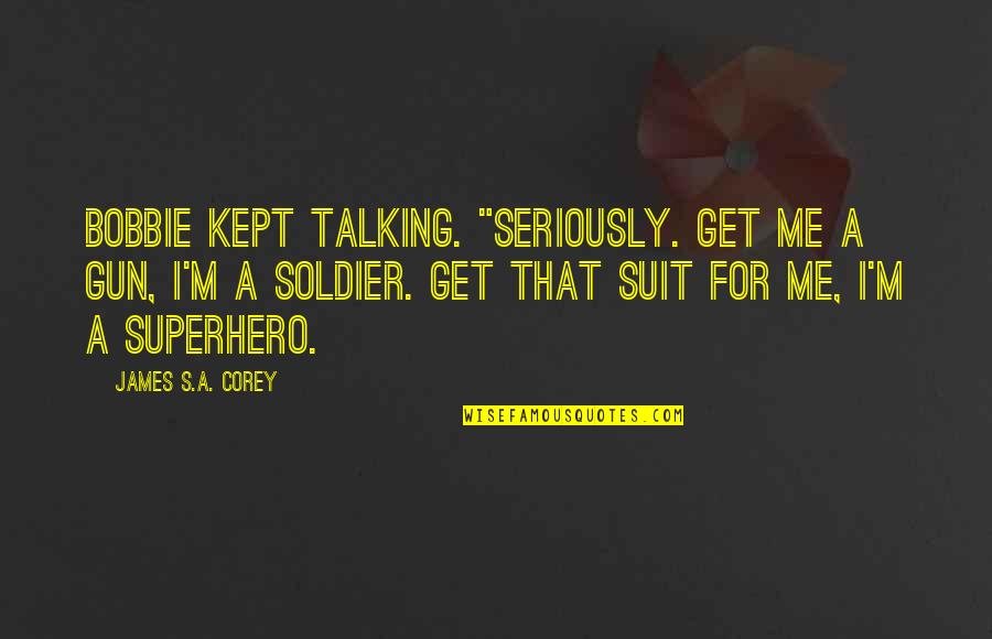 Elimar Lake Quotes By James S.A. Corey: Bobbie kept talking. "Seriously. Get me a gun, Elimar Lake Quotes By James S.A. Corey: Bobbie kept talking. "Seriously. Get me a gun,