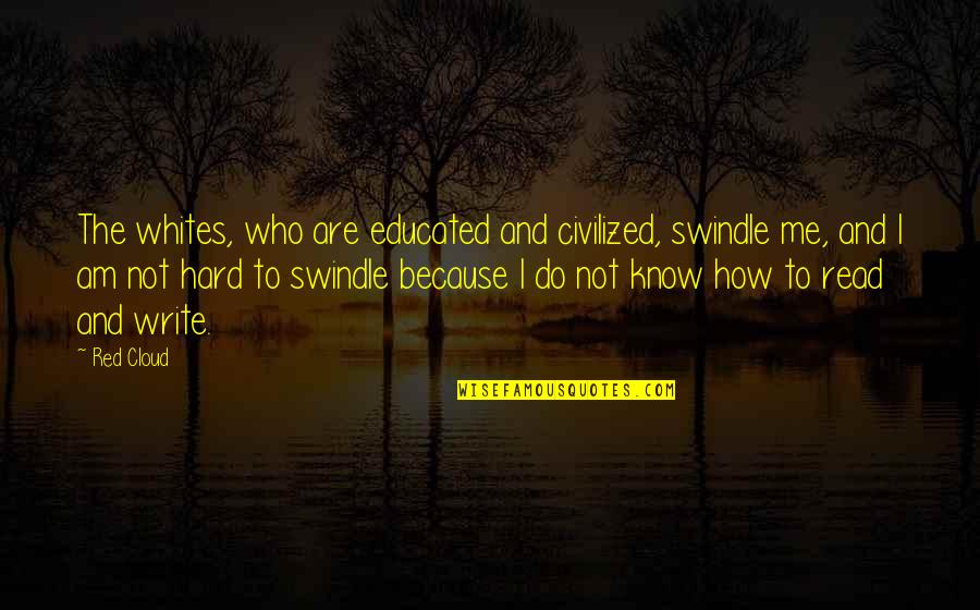 Elimar Lake Quotes By Red Cloud: The whites, who are educated and civilized, swindle Elimar Lake Quotes By Red Cloud: The whites, who are educated and civilized, swindle