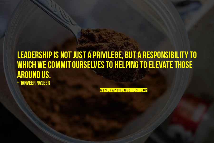 Elimar Lake Quotes By Tanveer Naseer: Leadership is not just a privilege, but a